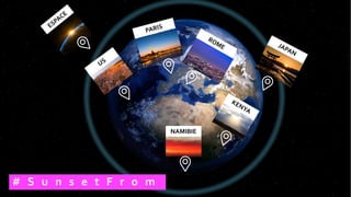 PARIS
NAMIBIE
KENYA
ROME JAPAN
ESPACE
# S u n s e t F r o m
US
 