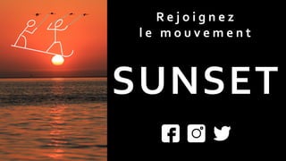 R e j o i g n e z
l e m o u v e m e n t
SUNSET
 