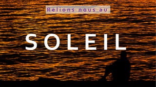 S O L E I L
R e l i o n s n o u s a u
 