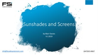 by Blair Davies
V1 2019
Sunshades and Screens
info@facadesystemsinc.com (647)923-8967
 