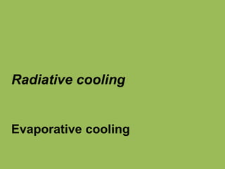 Radiative cooling
Evaporative cooling
 