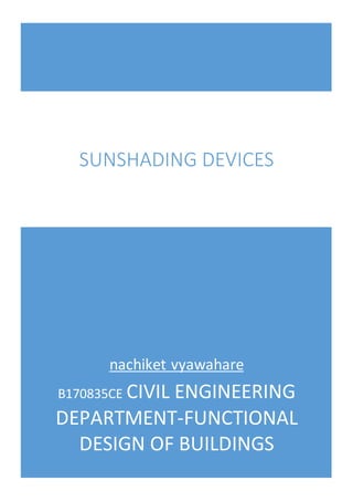 nachiket vyawahare
B170835CE CIVIL ENGINEERING
DEPARTMENT-FUNCTIONAL
DESIGN OF BUILDINGS
SUNSHADING DEVICES
 