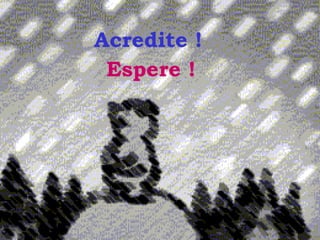 Acredite !
Espere !
 