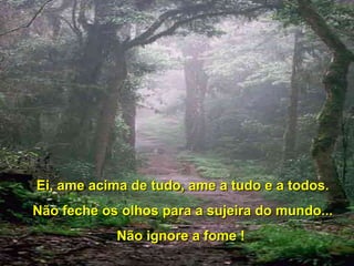 Ei, ame acima ddee ttuuddoo,, aammee aa ttuuddoo ee aa ttooddooss.. 
NNããoo ffeecchhee ooss oollhhooss ppaarraa aa ssuujjeeiirraa ddoo mmuunnddoo...... 
NNããoo iiggnnoorree aa ffoommee !! 
 