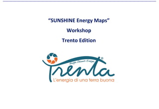 “SUNSHINE Energy Maps”
Workshop
Trento Edition
 