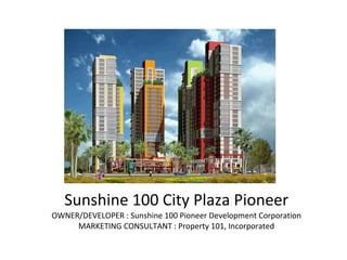Sunshine 100 City Plaza Pioneer OWNER/DEVELOPER : Sunshine 100 Pioneer Development Corporation MARKETING CONSULTANT : Property 101, Incorporated 