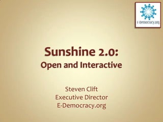Sunshine 2.0:Open and Interactive<br />Steven Clift<br />Executive Director<br />E-Democracy.org<br />