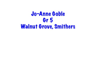 Jo-Anne Goble
Gr 5
Walnut Grove, Smithers
 