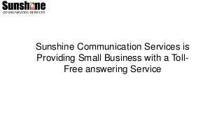 Sunshine Communication Services is
Providing Small Business with a Toll-
Free answering Service
 