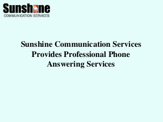 Sunshine Communication Services
Provides Professional Phone
Answering Services
 