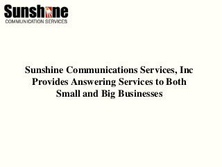 Sunshine Communications Services, Inc
Provides Answering Services to Both
Small and Big Businesses
 