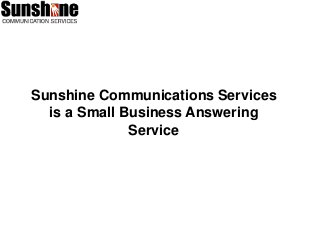 Sunshine Communications Services
is a Small Business Answering
Service
 