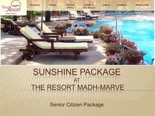 Sunshine package at the resort madh-marve Senior Citizen Package 