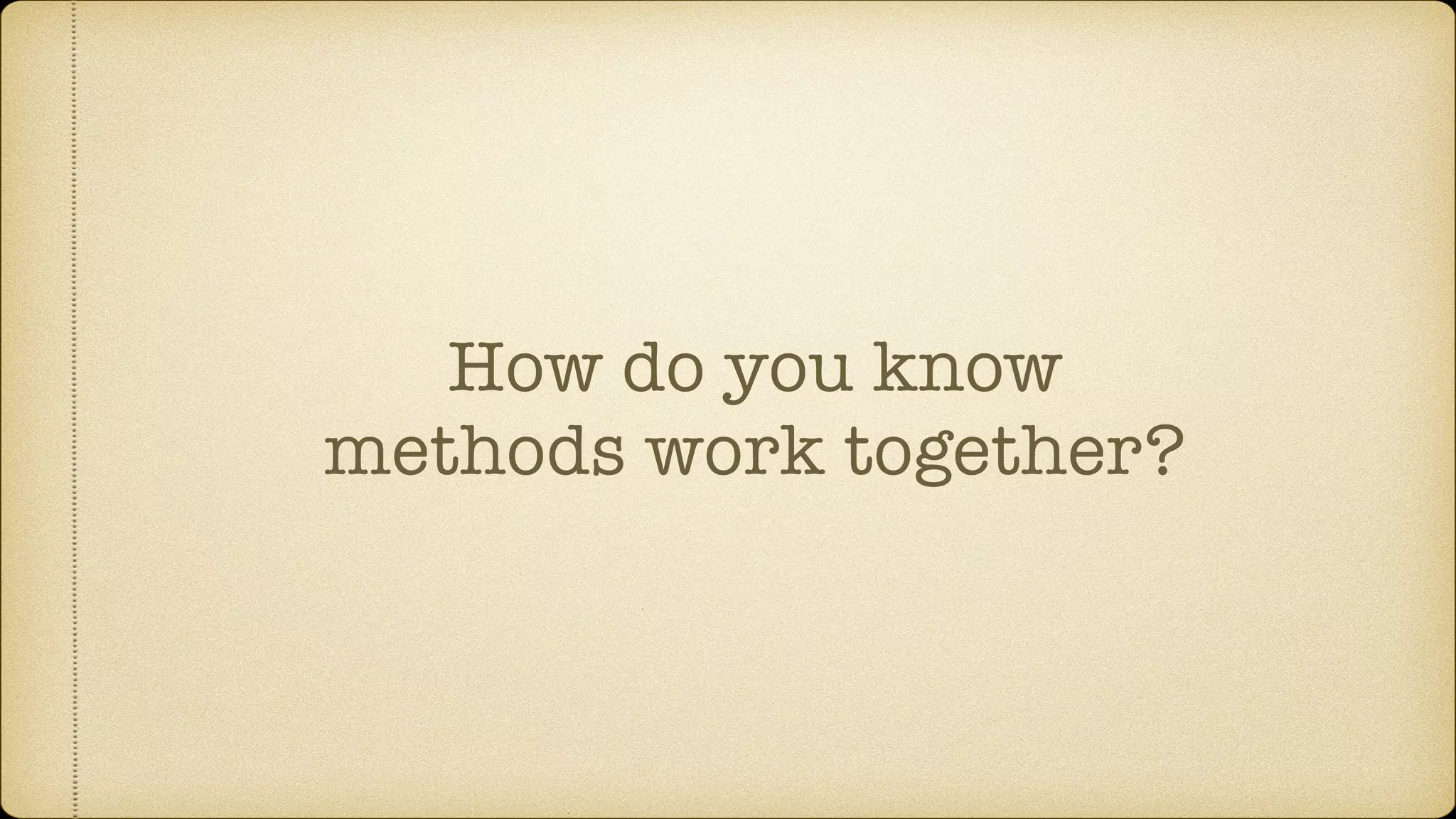 How do you know methods work together? 