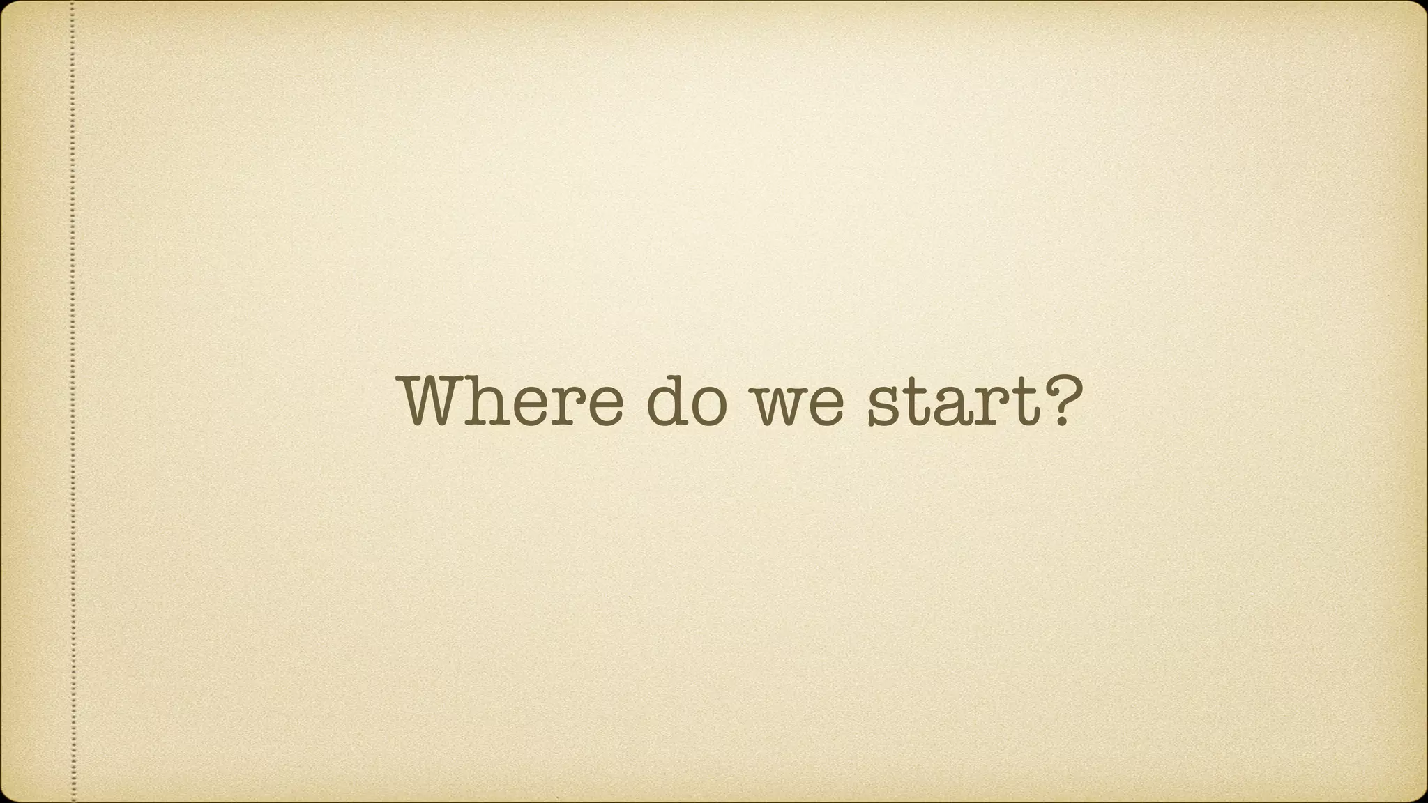 Where do we start? 