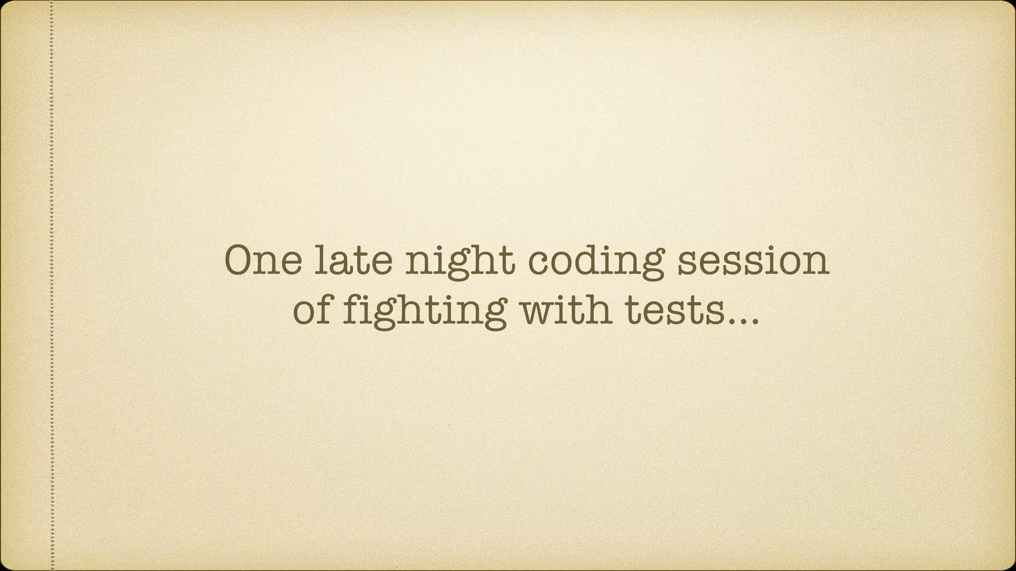 One late night coding session of fighting with tests… 