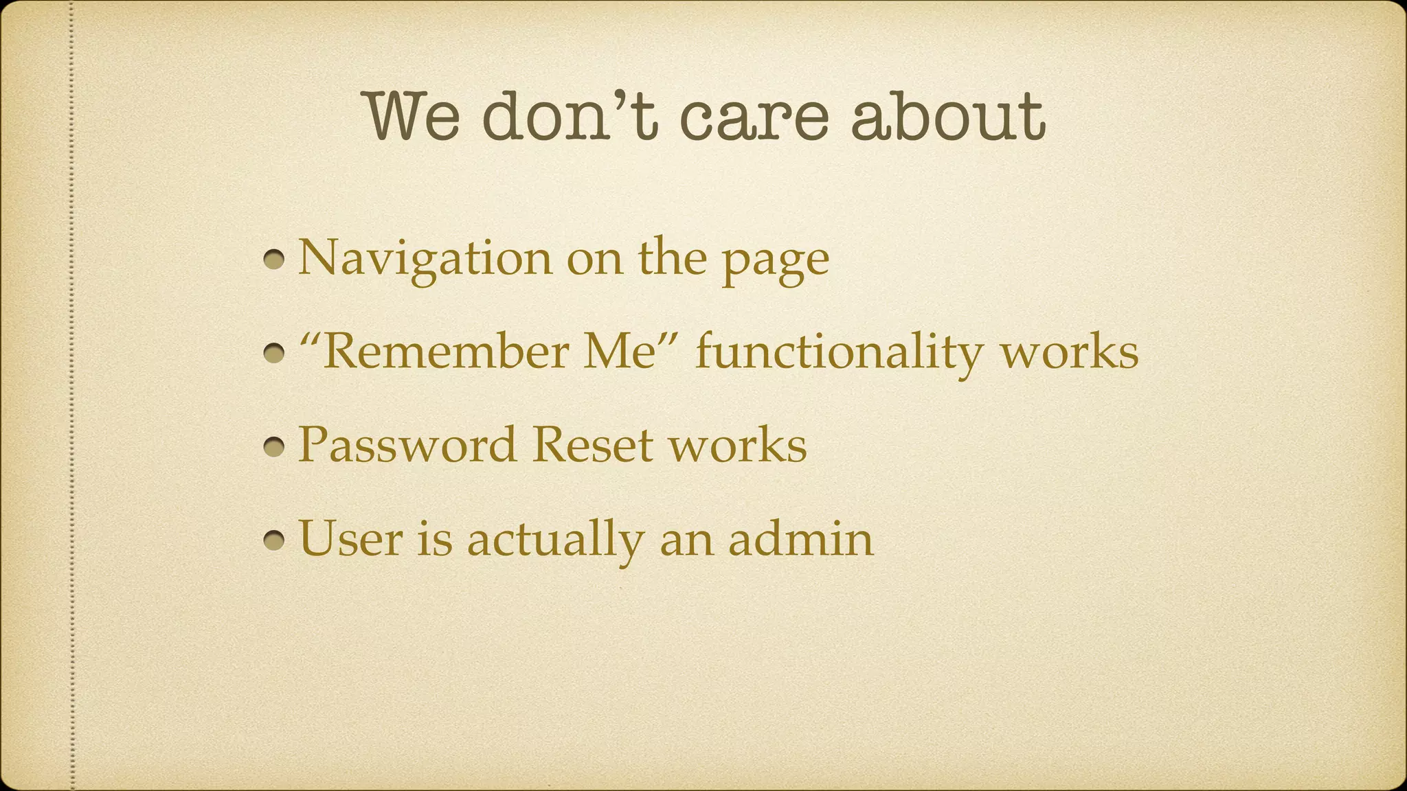 We don’t care about Navigation on the page “Remember Me” functionality works Password Reset works User is actually an admin 