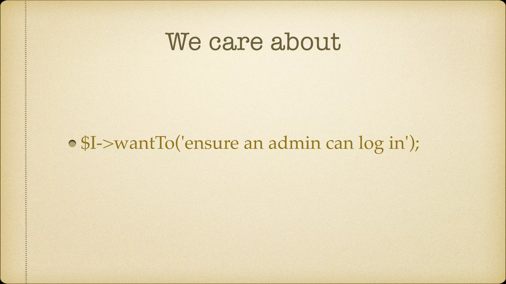 We care about $I->wantTo('ensure an admin can log in'); 