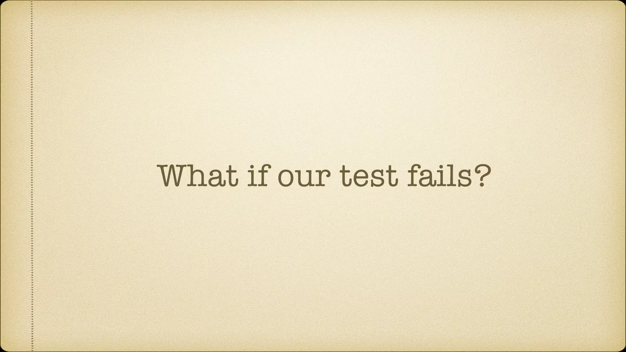 What if our test fails? 