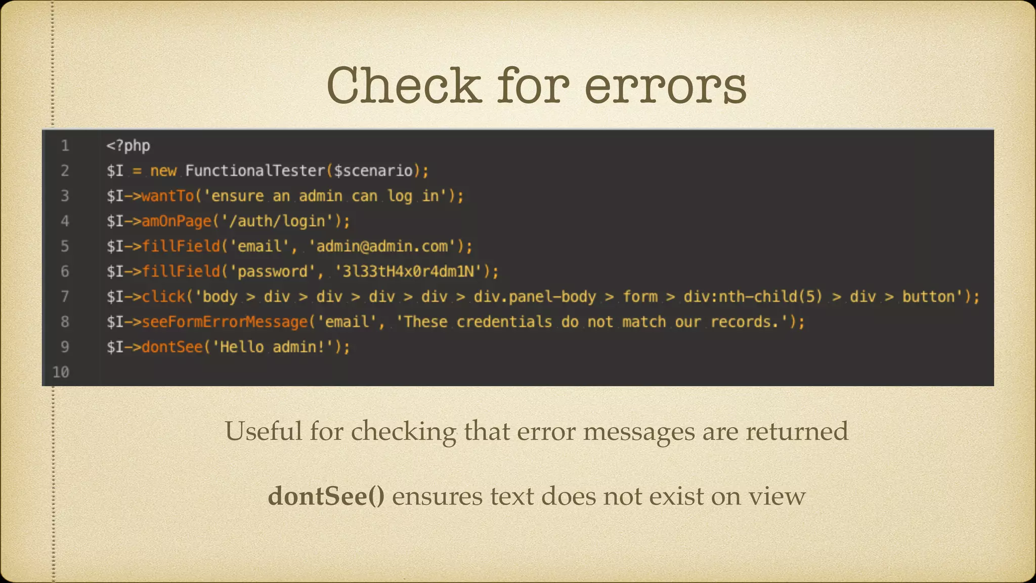 Check for errors Useful for checking that error messages are returned dontSee() ensures text does not exist on view 