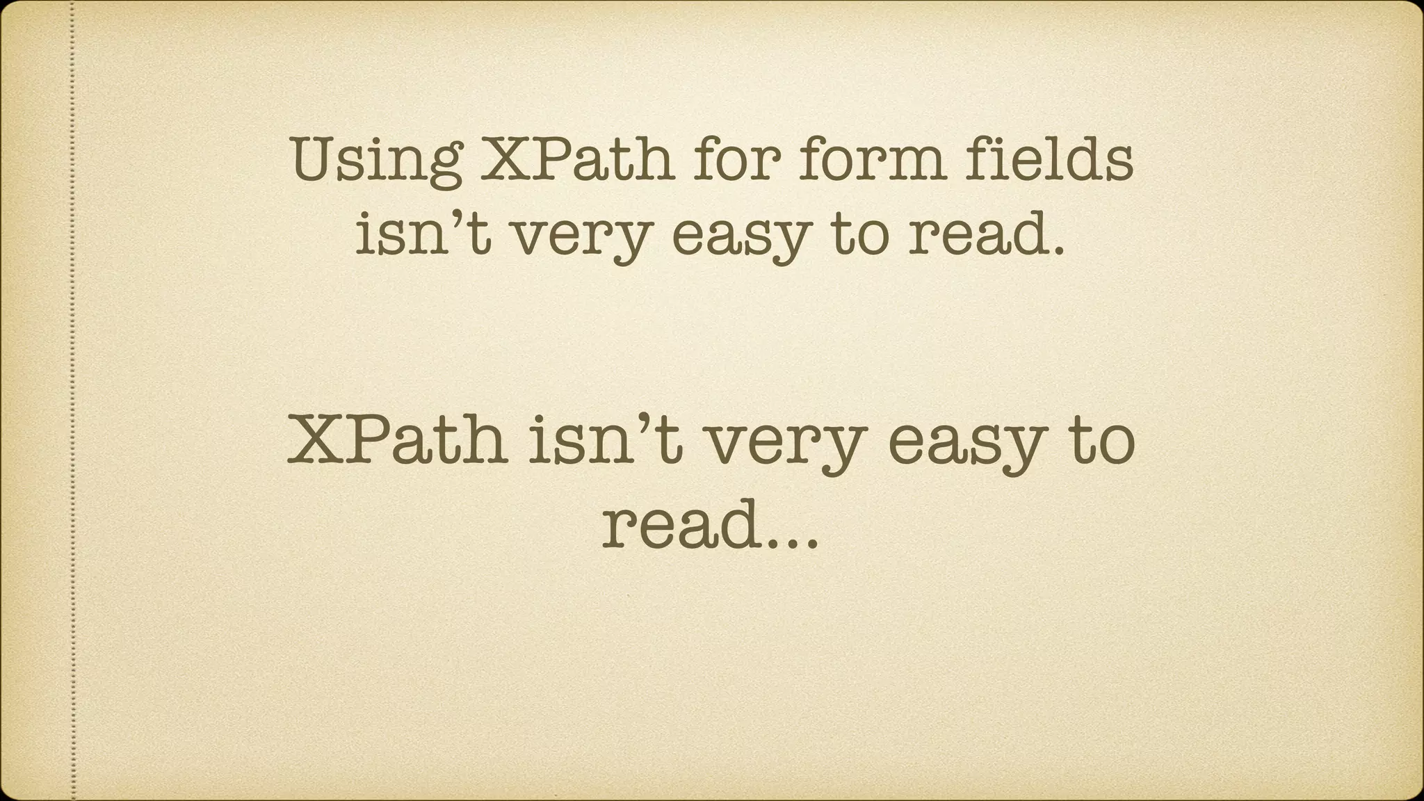 Using XPath for form fields isn’t very easy to read. XPath isn’t very easy to read… 