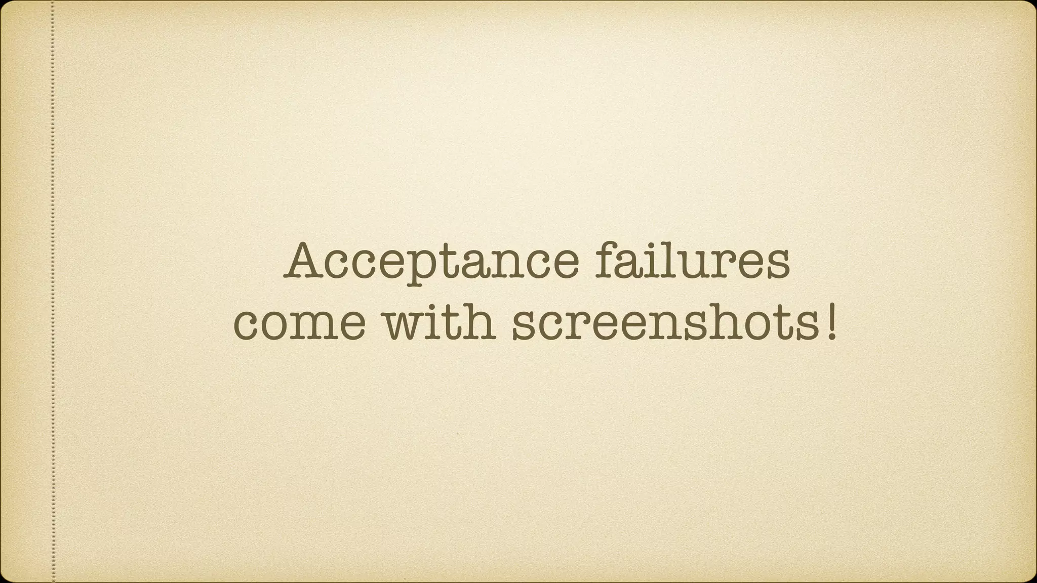 Acceptance failures come with screenshots! 