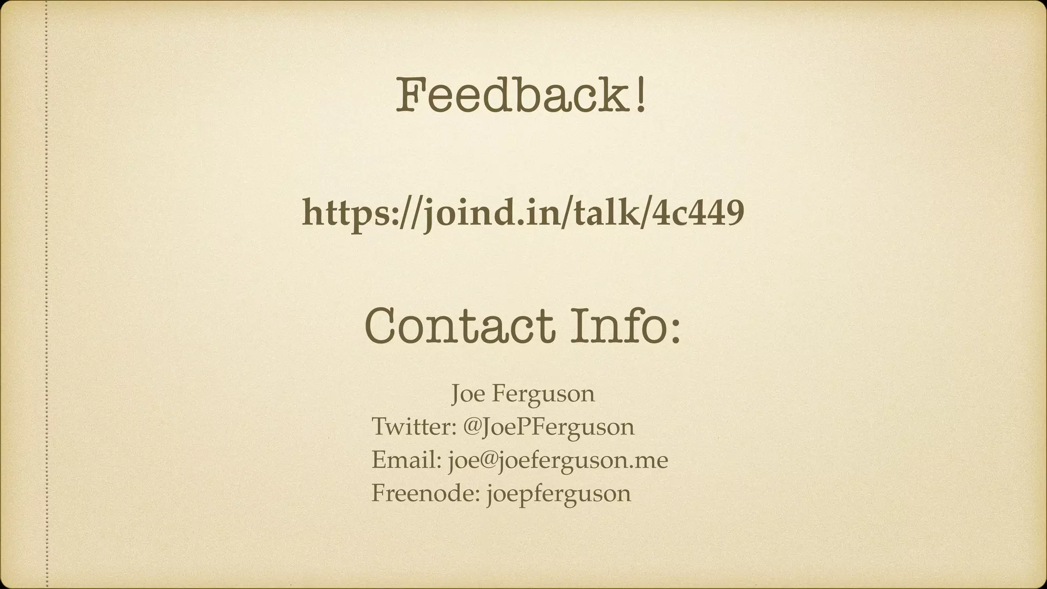Feedback! https://joind.in/talk/4c449 Joe Ferguson Twitter: @JoePFerguson Email: joe@joeferguson.me Freenode: joepferguson Contact Info: 