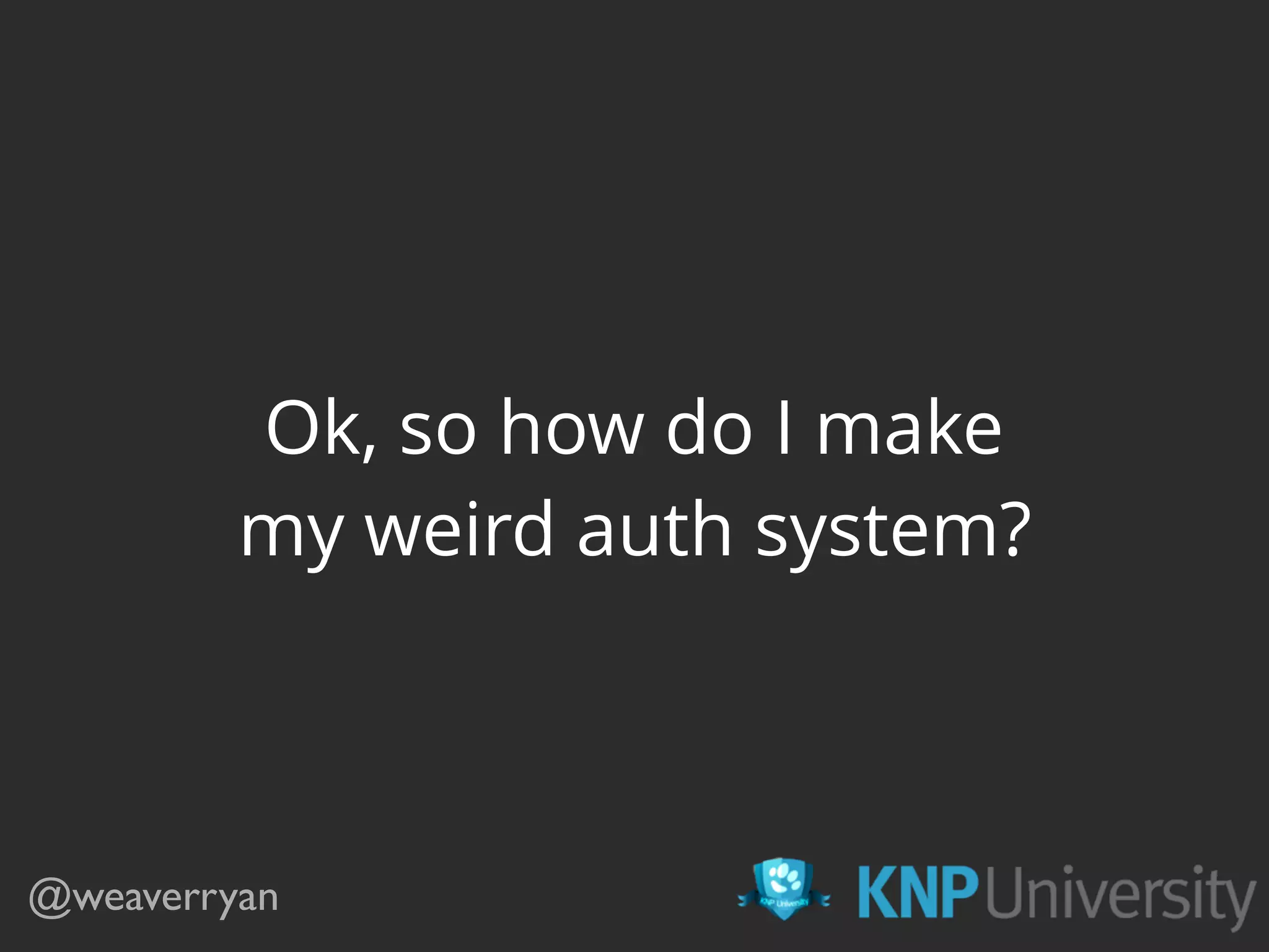 @weaverryan Ok, so how do I make my weird auth system? 
