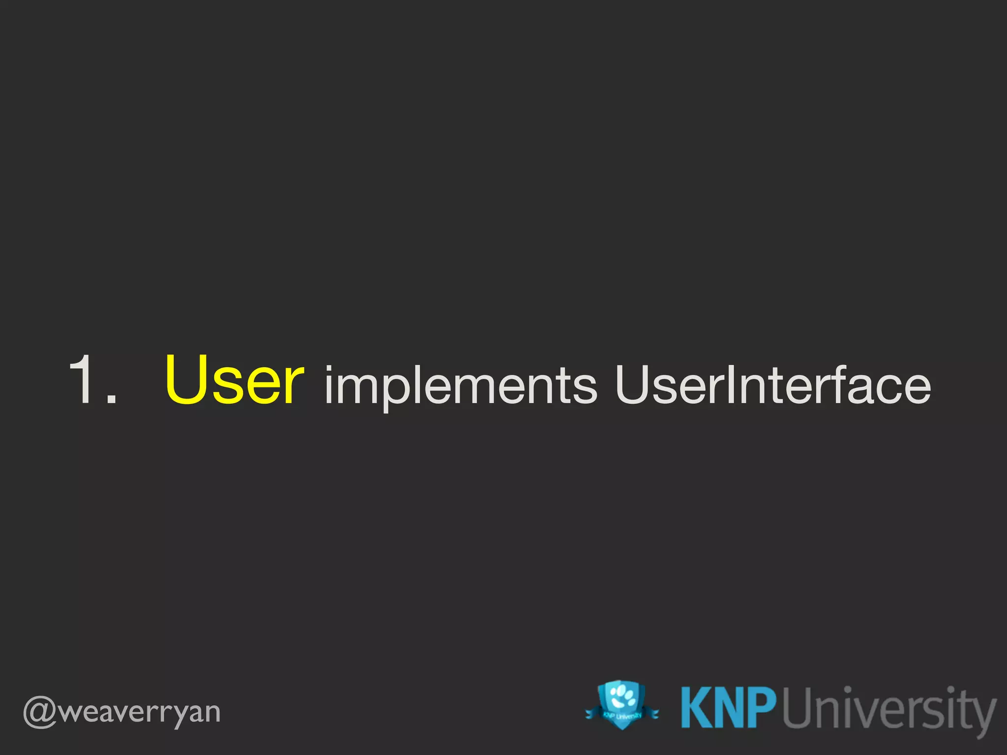 1. User implements UserInterface @weaverryan 