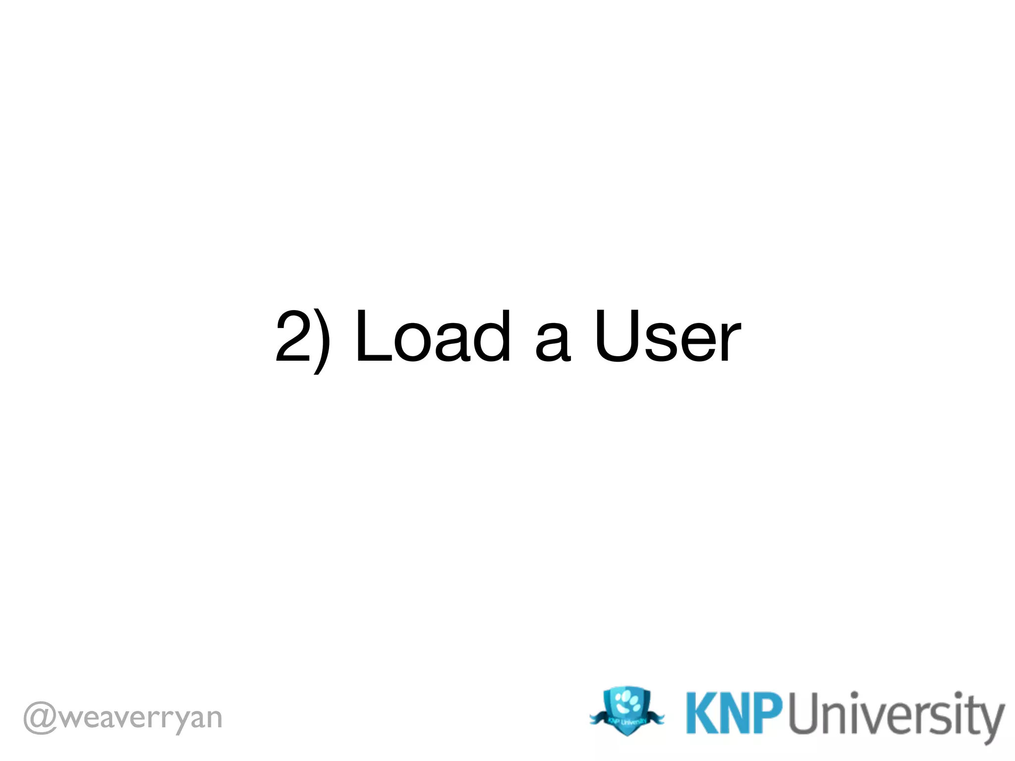2) Load a User @weaverryan 