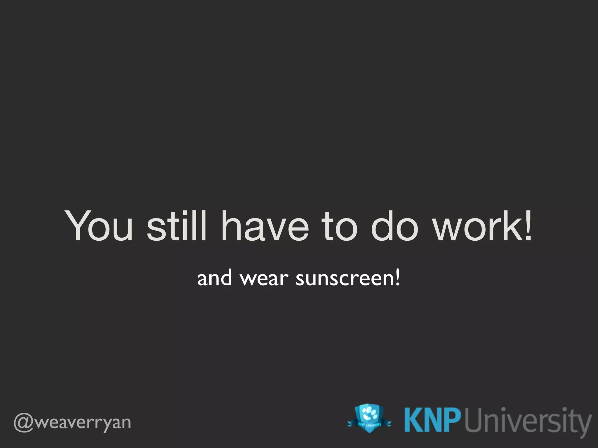 You still have to do work! @weaverryan and wear sunscreen! 