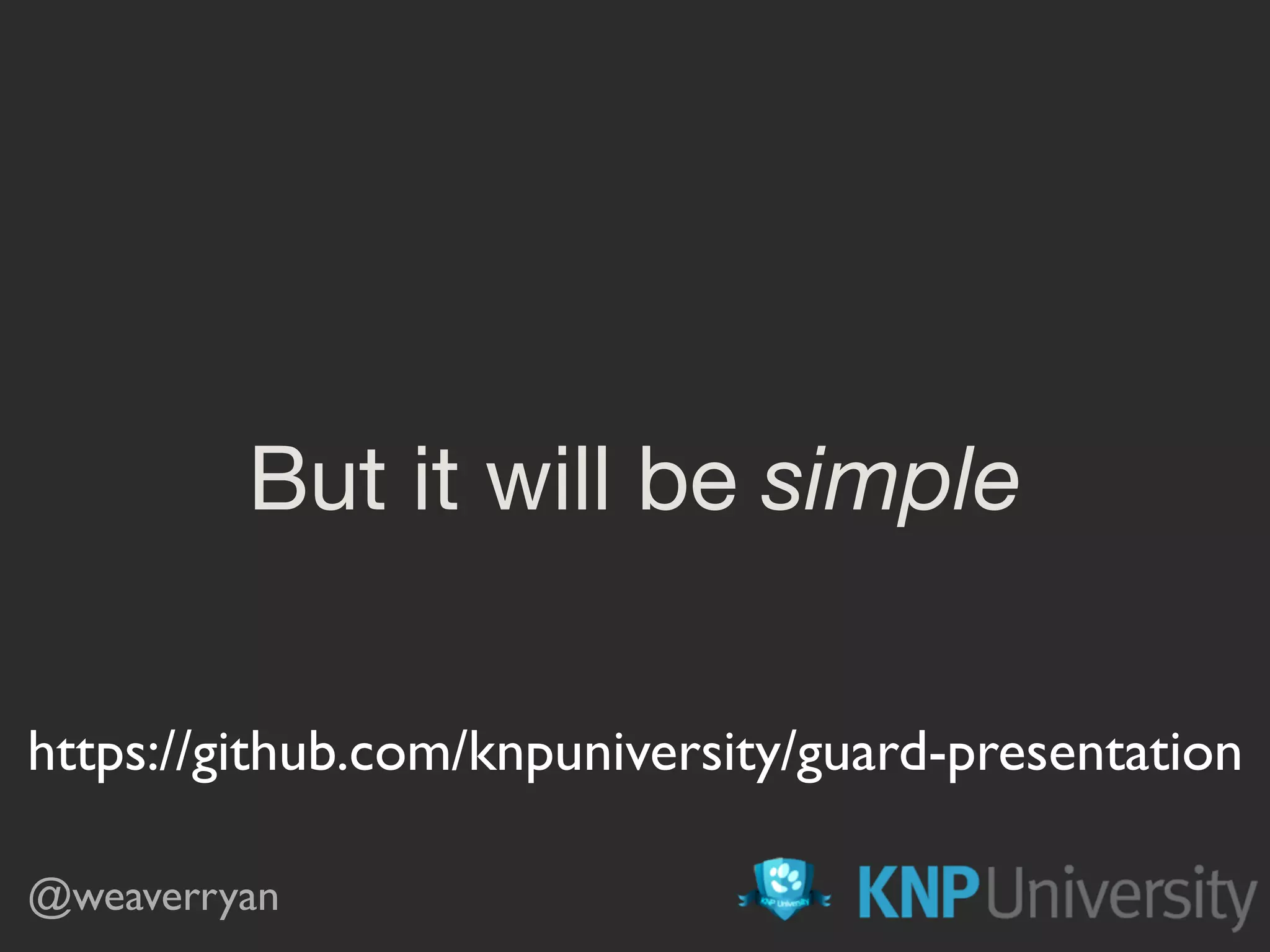 But it will be simple @weaverryan https://github.com/knpuniversity/guard-presentation 