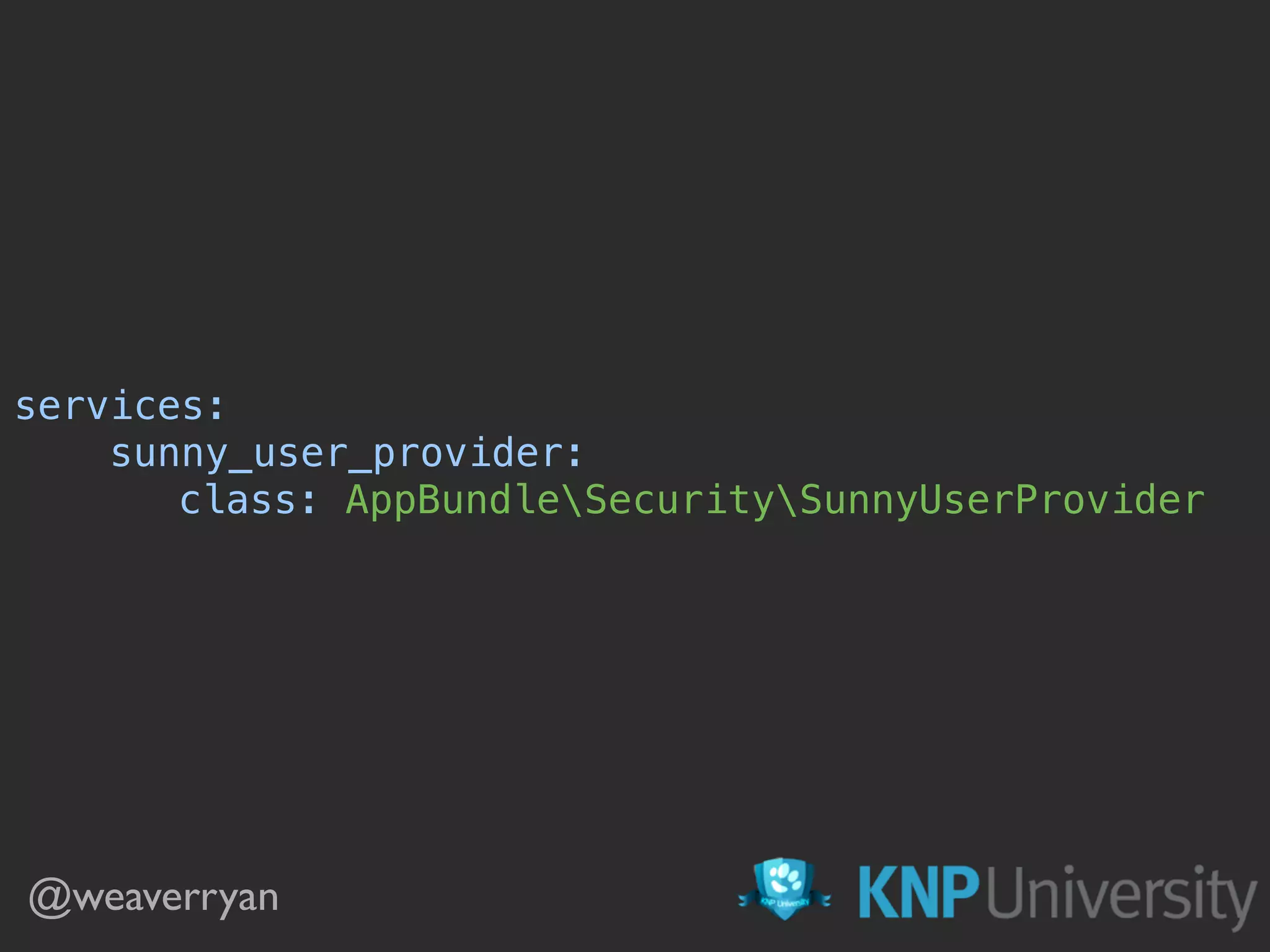 services:  sunny_user_provider:  class: AppBundleSecuritySunnyUserProvider  @weaverryan 