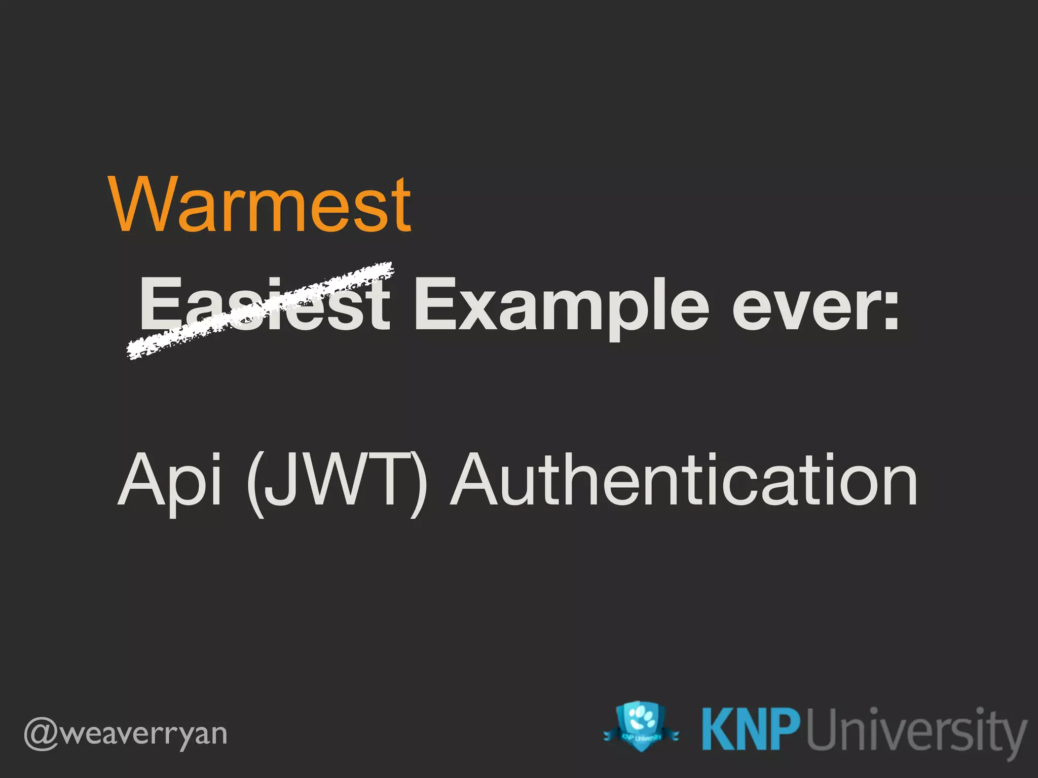 Easiest Example ever: Api (JWT) Authentication @weaverryan Warmest 