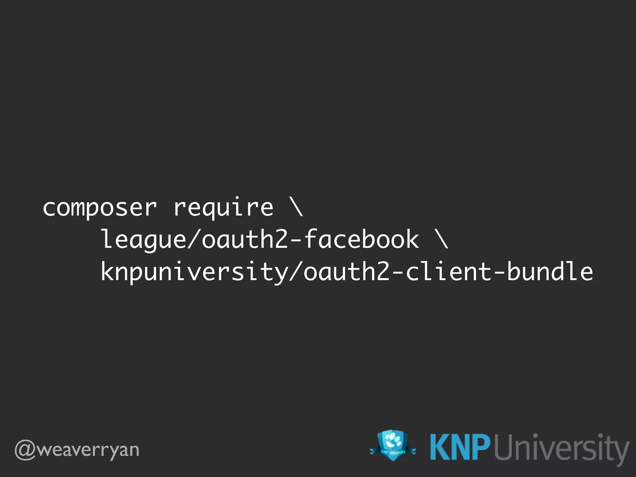 composer require league/oauth2-facebook knpuniversity/oauth2-client-bundle @weaverryan 