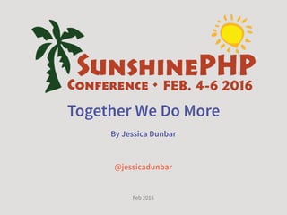 Together We Do More
By Jessica Dunbar
@jessicadunbar
Feb 2016
 