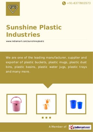 +91-8377803573

Sunshine Plastic
Industries
www.indiamart.com/sunshineplastic

We are one of the leading manufacturer, supplier and
exporter of plastic buckets, plastic mugs, plastic dust
bins, plastic basins, plastic water jugs, plastic trays
and many more.

A Member of

 