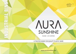 A TRUSTED NAME FOR QUALITY PLASTIC WARE
U
v v
SUNSHINE
ISO 9001 : 2015 CERTIFIED
INDUSTRIALBINS
www.aurasunshine.com
CLEAN INDIA
 