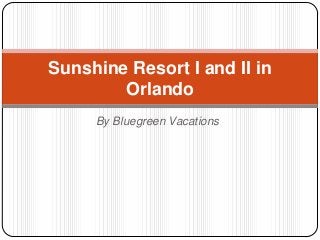 Sunshine Resort I and II in
Orlando
By Bluegreen Vacations

 