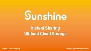 founders@sunshineapp.com
Instant Sharing
Without Cloud Storage
founders@sunshineapp.comangel.co/sunshine-app
 