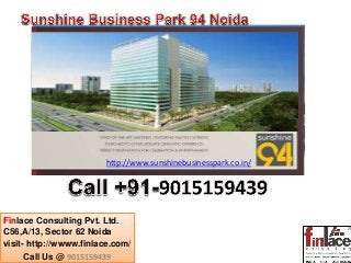 Finlace Consulting Pvt. Ltd.
C56,A/13, Sector 62 Noida
visit- http://wwww.finlace.com/
Call Us @ 9015159439
http://www.bellinagulsh
an.co.in/http://www.sunshinebusinesspark.co.in/
 