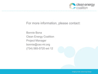 For more information, please contact:

Bonnie Bona
Clean Energy Coalition
Project Manager
bonnie@cec-mi.org
(734) 585-5720 ext 12
 