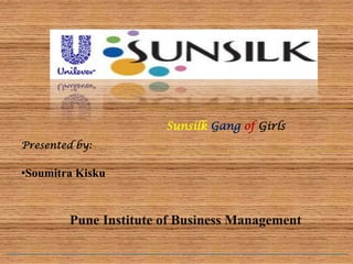 Sunsilk Gang of Girls
Presented by:

•Soumitra Kisku



        Pune Institute of Business Management
 