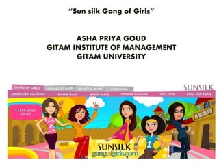 “Sun silk Gang of Girls”
ASHA PRIYA GOUD
GITAM INSTITUTE OF MANAGEMENT
GITAM UNIVERSITY
 