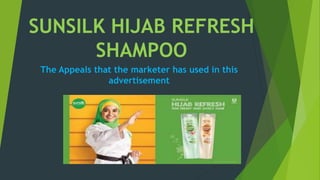 SUNSILK HIJAB REFRESH
SHAMPOO
The Appeals that the marketer has used in this
advertisement
 