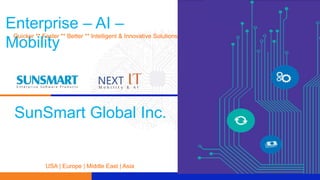 Enterprise – AI –
Mobility
Quicker ** Faster ** Better ** Intelligent & Innovative Solutions
SunSmart Global Inc.
USA | Europe | Middle East | Asia
 