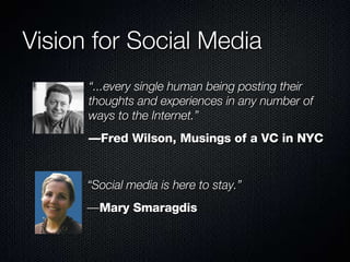 Vision for Social Media ,[object Object],[object Object],“ Social media is here to stay.” — Mary Smaragdis 
