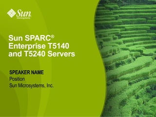 Sun SPARC®
Enterprise T5140
and T5240 Servers

SPEAKER NAME
Position
Sun Microsystems, Inc.




                         1
 