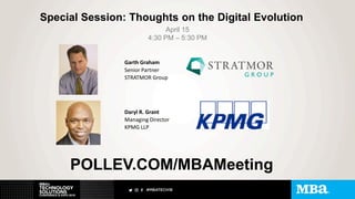 Special Session: Thoughts on the Digital Evolution
April 15
4:30 PM – 5:30 PM
Garth Graham
Senior Partner
STRATMOR Group
Daryl R. Grant
Managing Director
KPMG LLP
POLLEV.COM/MBAMeeting
 