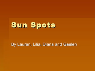 Sun Spots By Lauren, Lilia, Diana and Gaelen 